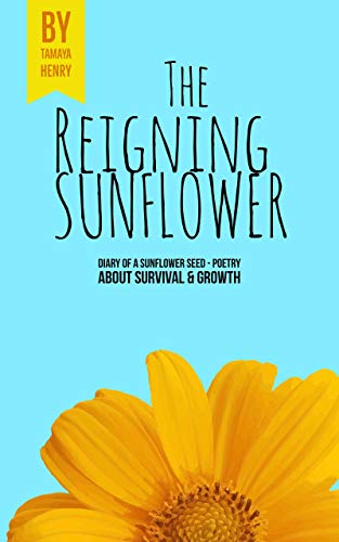 The Reigning Sunflower: Diary of a Sunflower Seed: Poetry about survival and growth