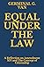 EQUAL UNDER THE LAW: A Refl...