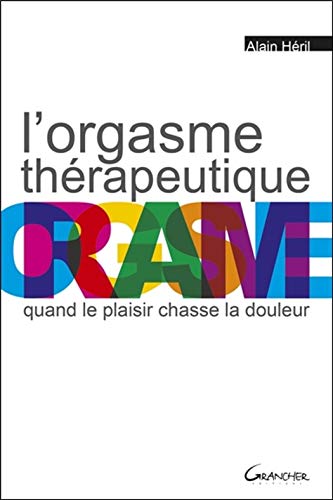 L'orgasme thérapeutique - Quand le plaisir chasse la douleur (French Edition)