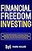 Financial Freedom Investing: Latest Reliable & Profitable Income Streams. How to Never Be Broke and Create Passive Incomes: Stocks, Bonds, Day Trading, Dividends, Real Estate and Budgeting