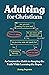 Adulting for Christians: An...
