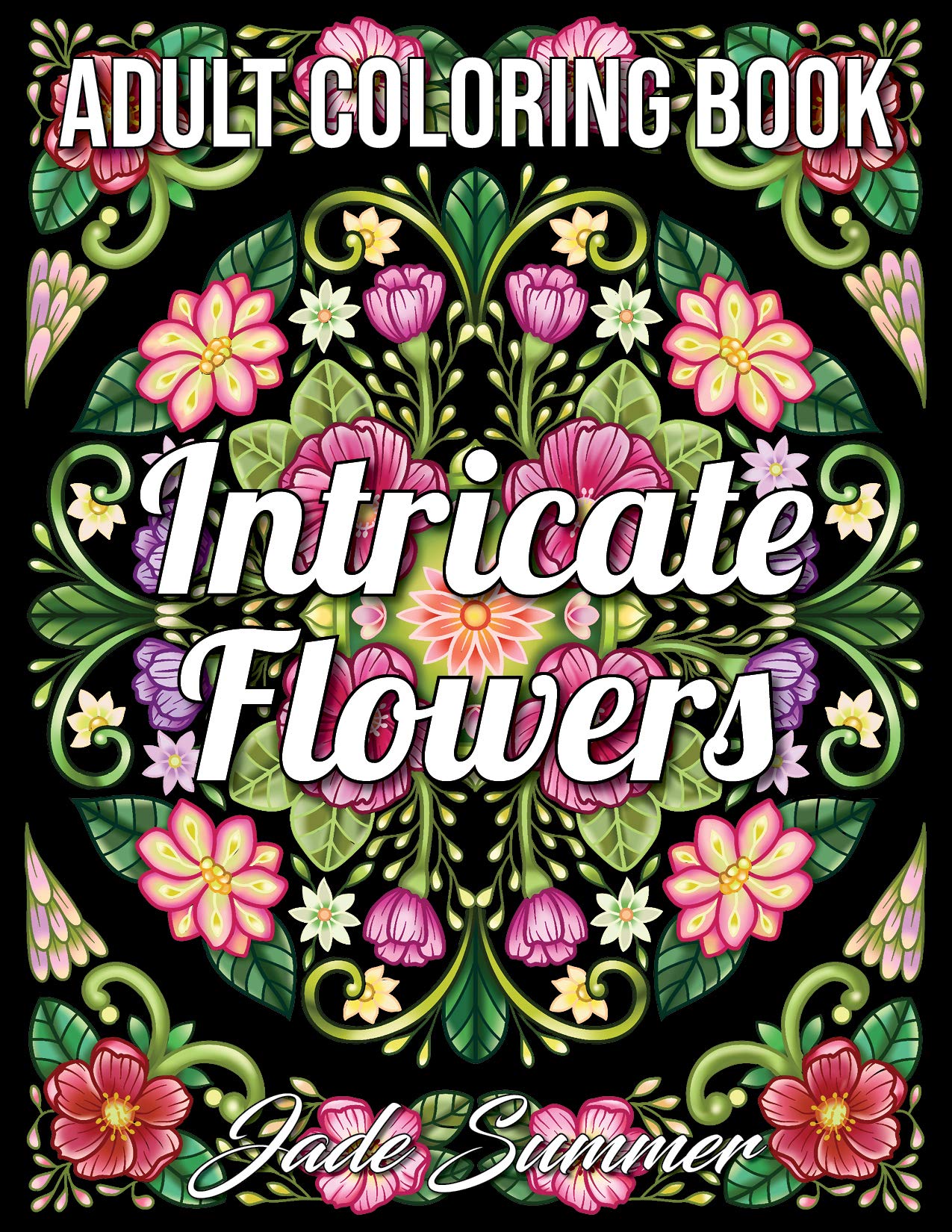 Intricate Flowers: An Adult Coloring Book with 50 Detailed Flower Designs for Relaxation and Stress Relief (Intricate Coloring Books)