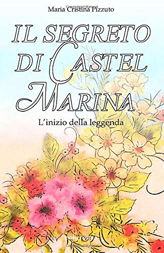 Il segreto di Castel Marina - L'Inizio della Leggenda (Collana Policromia)