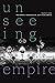 Unseeing Empire: Photography, Representation, South Asian America (a Camera Obscura book)