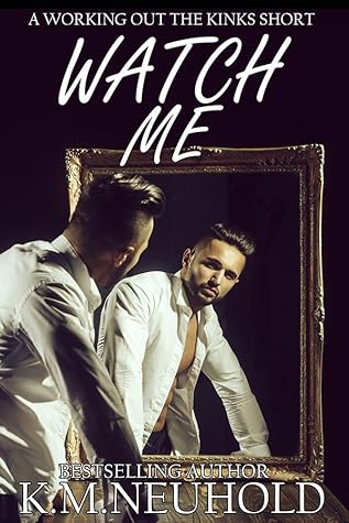 Watch Me (Working out the Kinks, #1.5)