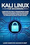 Kali Linux for Beginners: Computer Hacking & Programming Guide With Practical Examples Of Wireless Networking Hacking & Penetration Testing With Kali Linux To Understand The Basics Of Cyber Security