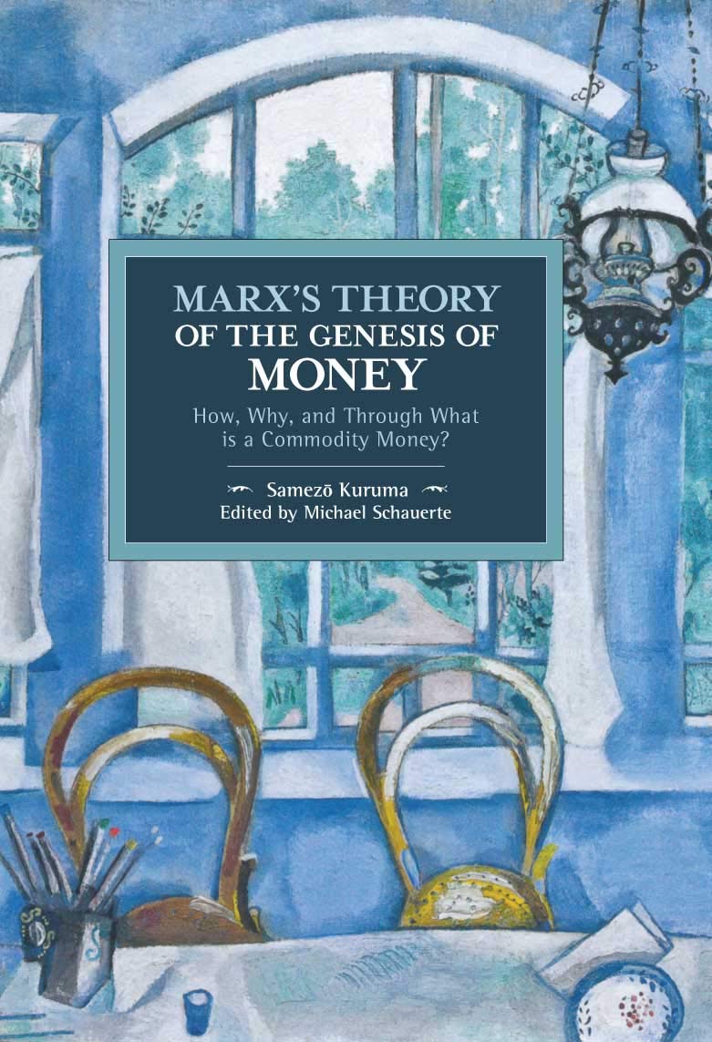 Marx’s Theory of the Genesis of Money: How, Why, and Through What is a Commodity Money? (Historical Materialism, 154)
