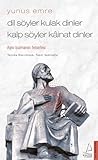 Yunus Emre: Dil Söyler Kulak Dinler, Kalp Söyler Kainat Dinler - Aşkı Bulmanın Felsefesi Yunus Emre: Dil Söyler Kulak Dinler, Kalp Söyler Kainat Dinler - Aşkı Bulmanın Felsefesi