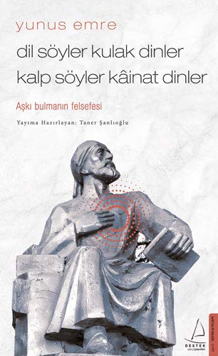 Yunus Emre: Dil Söyler Kulak Dinler, Kalp Söyler Kainat Dinler - Aşkı Bulmanın Felsefesi (Paperback)
