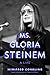 Ms. Gloria Steinem: A Life