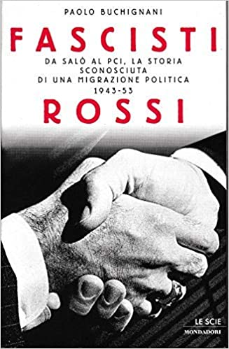 Fascisti Rossi: Da Salò al PCI, La Storia Sconosciuta di una Migrazione Politica: 1943-53