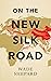 On the New Silk Road: Journeying through China’s Artery of Power (Asian Arguments)