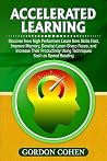 Accelerated Learning: Discover How High Performers Learn New Skills Fast, Improve Memory, Develop Laser-Sharp Focus, and Increase Their Productivity Using Techniques Such as Speed Reading Accelerated Learning: Discover How High Performers Learn New Skills Fast, Improve Memory, Develop Laser-Sharp Focus, and Increase Their Productivity Using Techniques Such as Speed Reading