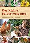 Der kleine Selbstversorger: Gärtnern und Fertigkeiten für ein Leben als Selbstversorger