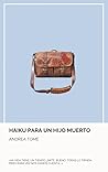 Haiku para un hijo muerto by Andrea Tomé