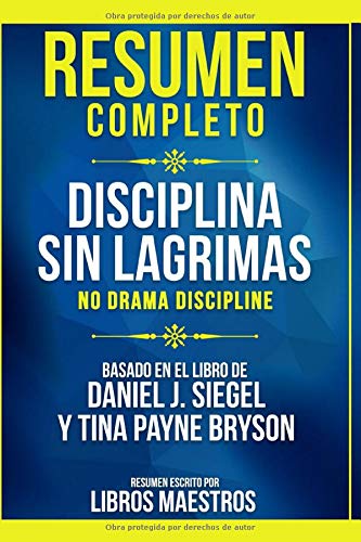 Resumen Completo: Disciplina Sin Lagrimas (No Drama Discipline) - Basado En El Libro De Daniel J. Siegel Y Tina Payne Bryson