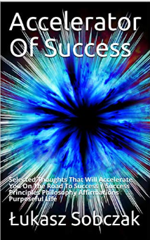 Accelerator Of Success: Selected Thoughts That Will Accelerate You On The Road To Success | Success Principles Philosophy Affirmations Purposeful Life