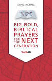 Big, Bold, Biblical Prayers for the Next Generation