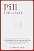 Pill - I am angry.: Emergin...