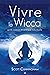 Vivre la Wicca - Guide avancé de pratique individuelle by Scott Cunningham