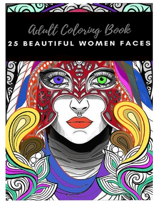 25 Beautiful women faces: An Adult Coloring Book: Paperpack with relaxing coloring, color what you feel