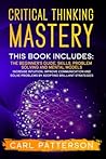 Critical Thinking Mastery: This book includes: The Beginner's Guide, Skills, Problem Solving and Mental Models. Increase Intuition, Improve Communication and Solve Problems by Adopting Brilliant Strategies
