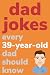 Dad Jokes Every 39 Year Old...