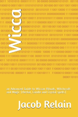 Wicca: an Advanced Guide to Wiccan Rituals, Witchcraft and Magic (Herbal, Candle and Crystal spells)