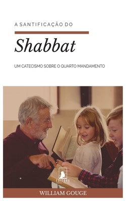 A Santifica��o do Shabbat: Um Catecismo sobre o Quarto Mandamento
