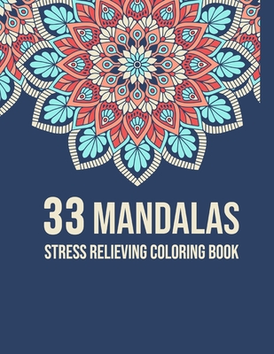 33 Mandalas Stress Relieving Coloring Book: Antistress Coloring Book for Adults & Teens Big Mandala Coloring Book for Adults 33 Images For Stress Management, Relief and Art Color Therapy, Sketch book, 8.5x11, Soft Cover, Matte finish