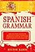 Spanish Grammar: Easy and Short Lessons for Beginners to Learn Fundamentals of Spanish in your Car. The Ultimate Guide to Improve your Spanish Skills. (Learn Spanish)