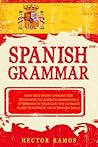 Spanish Grammar: Easy and Short Lessons for Beginners to Learn Fundamentals of Spanish in your Car. The Ultimate Guide to Improve your Spanish Skills. (Learn Spanish)