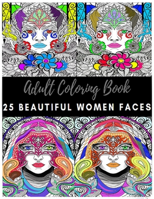 25 Beautiful Women Faces: Adult Coloring Book: paperpack, with relaxing coloring relieve your stresse