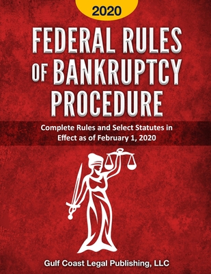 Federal Rules of Bankruptcy Procedure 2020: Complete Rules and Select Statutes in Effect as of February 1, 2020 (Federal Rules and Legislation)