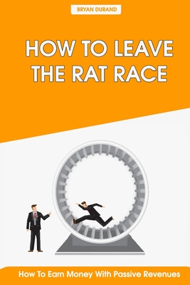 How to Leave The Rat Race: How to Earn Money with Passive Revenues