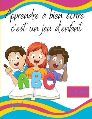 Apprendre à bien écrire c'est un jeu d'enfant: 82 pages pour découvrir l'apprentissage de l'écriture des lettres et des chiffres | Cycle 1 | 3-6 ans (French Edition)