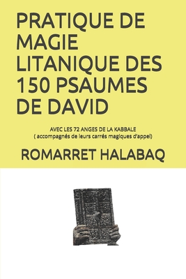 PRATIQUE DE MAGIE LITANIQUE DES 150 PSAUMES DE DAVID: AVEC LES 72 ANGES DE LA KABBALE ( accompagnés de leurs carrés magiques d’appel) (French Edition)