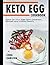 KETO EGG Cookbook: Spice Up Your Eggs With Different Recipes And Yummy Flavors