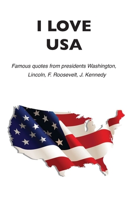 I love USA: Famous quotes from presidents Washington, Lincoln, F. Roosevelt, J. Kennedy