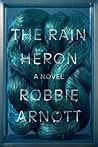The Rain Heron by Robbie Arnott The Rain Heron by Robbie Arnott