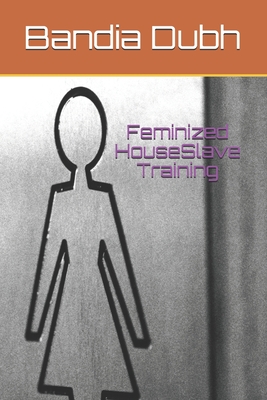 Feminized HouseSlave Training (BandiaKindleSeries)