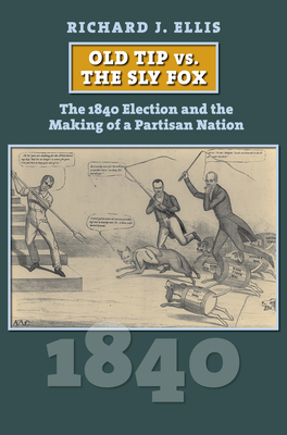Old Tip vs. the Sly Fox: The 1840 Election and the Making of a Partisan Nation (American Presidential Elections)