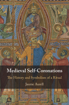 Medieval Self-Coronations: The History and Symbolism of a Ritual (Hardcover)