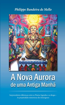 Nova Aurora de uma Antiga Manhã: Surpreendentes diferenças entre as Plantas Sagradas e as drogas – As propriedades misteriosas dos Enteógenos (Portuguese Edition)