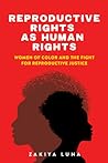 Reproductive Rights as Human Rights by Zakiya Luna