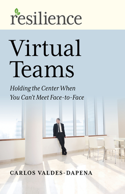 Virtual Teams: Holding the Center When You Can't Meet Face-to-Face (Resilience)