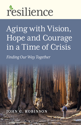 Aging with Vision, Hope and Courage in a Time of Crisis: Finding Our Way Together (Resilience)