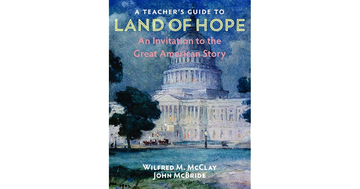 A Teacher's Guide to Land of Hope An Invitation to the Great American Story by Wilfred M. McClay