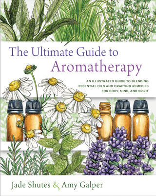 Ultimate Guide to Aromatherapy: An Illustrated guide to blending essential oils and crafting remedies for body, mind, and spirit (The Ultimate Guide to..., 9) (Volume 9)