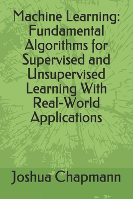 Machine Learning: Fundamental Algorithms for Supervised and Unsupervised Learning With Real-World Applications (Advanced Data Analytics)